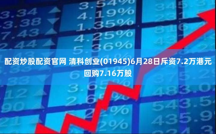 配资炒股配资官网 清科创业(01945)6月28日斥资7.2万港元回购7.16万股