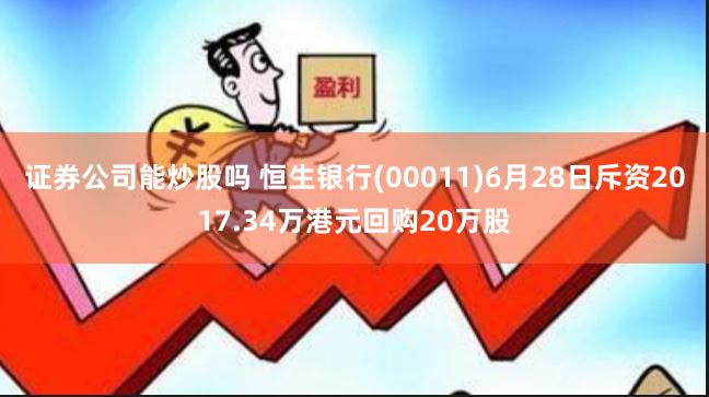 证券公司能炒股吗 恒生银行(00011)6月28日斥资2017.34万港元回购20万股