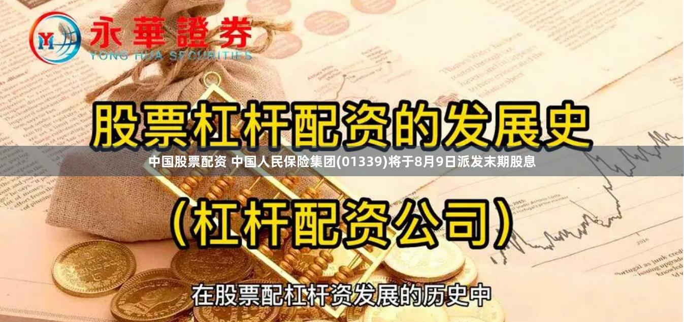 中国股票配资 中国人民保险集团(01339)将于8月9日派发末期股息